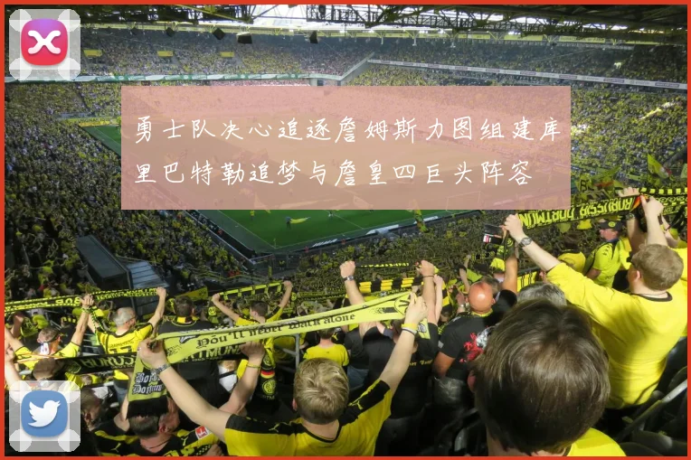 勇士队决心追逐詹姆斯力图组建库里巴特勒追梦与詹皇四巨头阵容